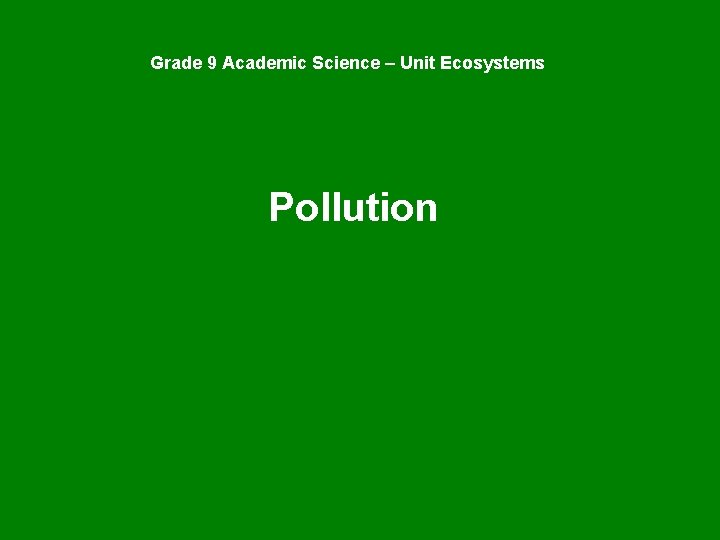Grade 9 Academic Science – Unit Ecosystems Pollution 