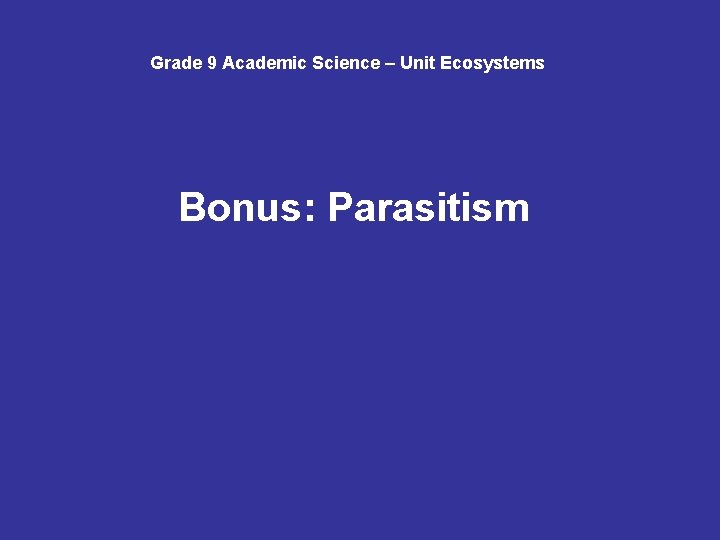 Grade 9 Academic Science – Unit Ecosystems Bonus: Parasitism 