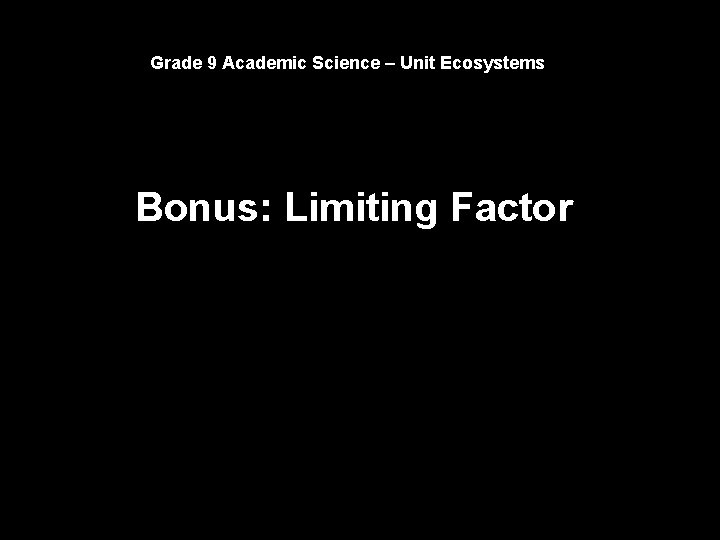 Grade 9 Academic Science – Unit Ecosystems Bonus: Limiting Factor 