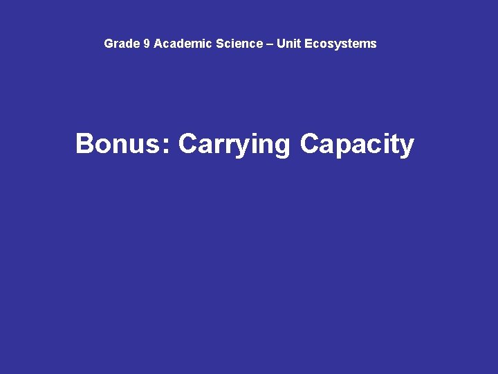 Grade 9 Academic Science – Unit Ecosystems Bonus: Carrying Capacity 