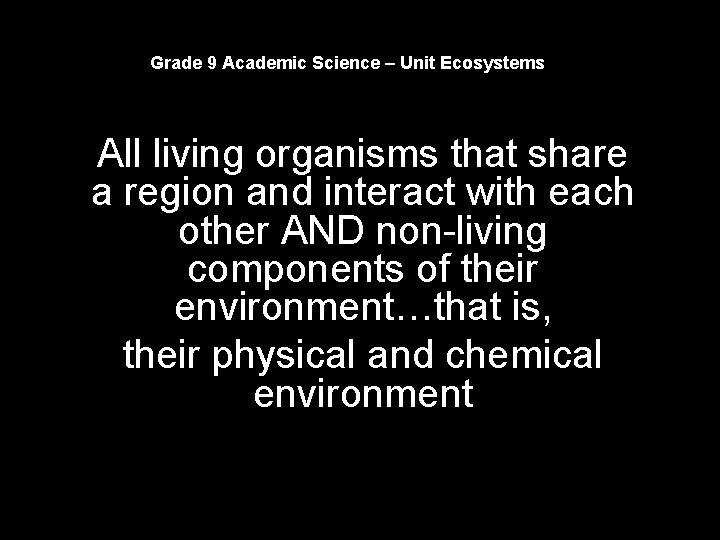 Grade 9 Academic Science – Unit Ecosystems All living organisms that share a region