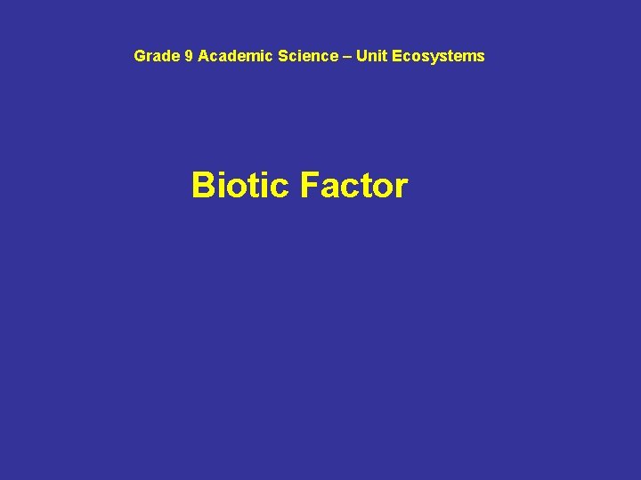 Grade 9 Academic Science – Unit Ecosystems Biotic Factor 