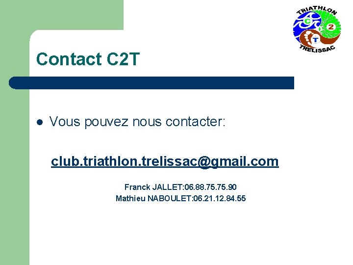 Contact C 2 T l Vous pouvez nous contacter: club. triathlon. trelissac@gmail. com Franck