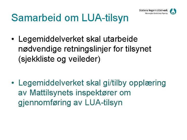 Samarbeid om LUA-tilsyn • Legemiddelverket skal utarbeide nødvendige retningslinjer for tilsynet (sjekkliste og veileder)