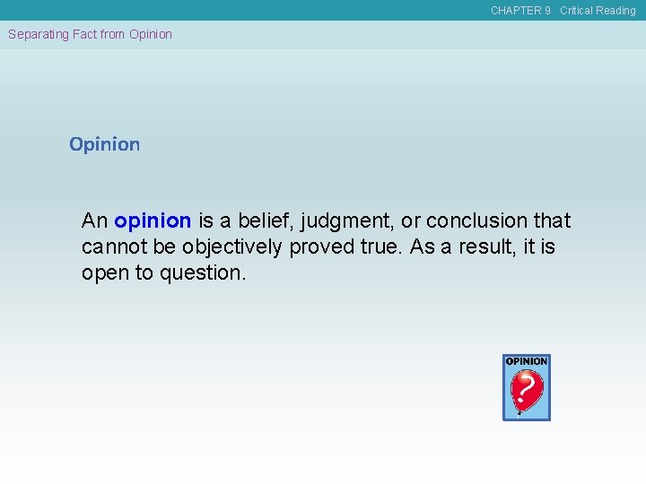 CHAPTER 9 Critical Reading Separating Fact from Opinion An opinion is a belief, judgment,