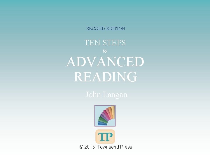 SECOND EDITION TEN STEPS to ADVANCED READING John Langan © 2013 Townsend Press 