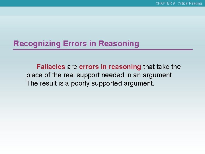 CHAPTER 9 Critical Reading Recognizing Errors in Reasoning Fallacies are errors in reasoning that