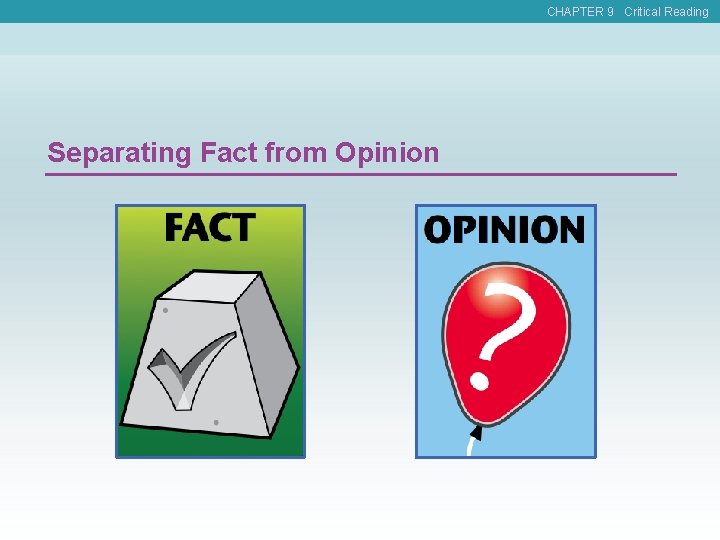 CHAPTER 9 Critical Reading Separating Fact from Opinion 