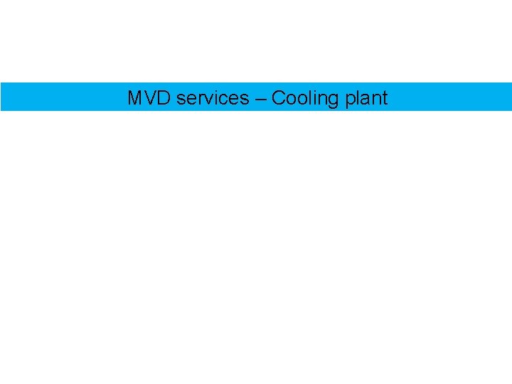 MVD services – Cooling plant 