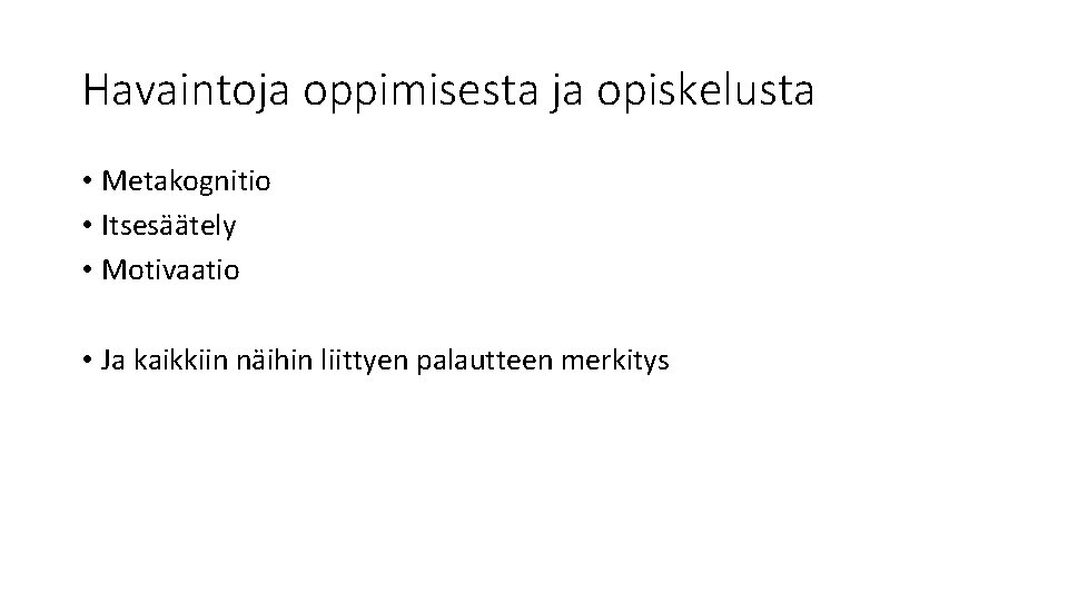 Havaintoja oppimisesta ja opiskelusta • Metakognitio • Itsesäätely • Motivaatio • Ja kaikkiin näihin