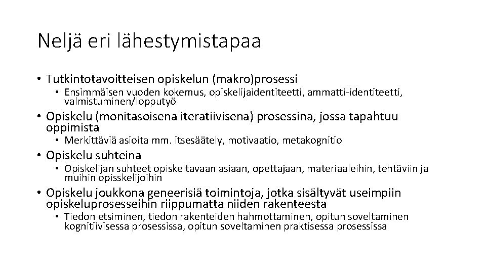 Neljä eri lähestymistapaa • Tutkintotavoitteisen opiskelun (makro)prosessi • Ensimmäisen vuoden kokemus, opiskelijaidentiteetti, ammatti-identiteetti, valmistuminen/lopputyö