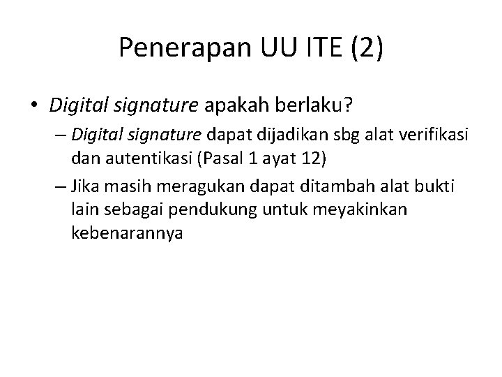 Penerapan UU ITE (2) • Digital signature apakah berlaku? – Digital signature dapat dijadikan