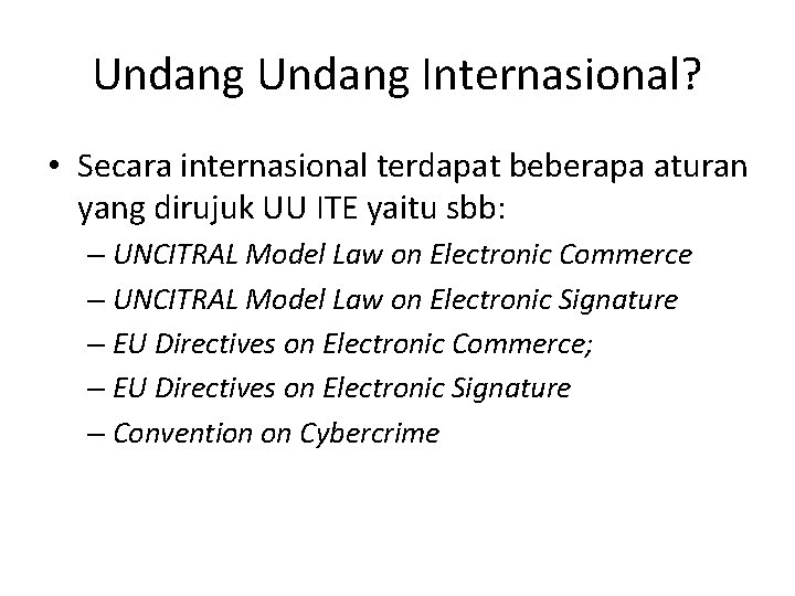 Undang Internasional? • Secara internasional terdapat beberapa aturan yang dirujuk UU ITE yaitu sbb: