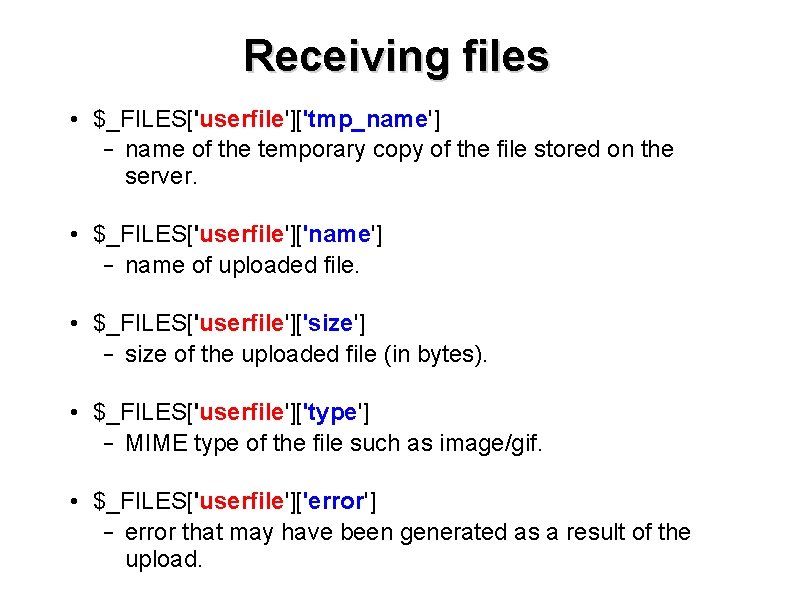 Receiving files • $_FILES['userfile']['tmp_name'] – name of the temporary copy of the file stored