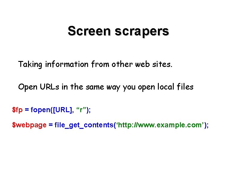 Screen scrapers Taking information from other web sites. Open URLs in the same way Screen scrapers Taking information from other web sites. Open URLs in the same way