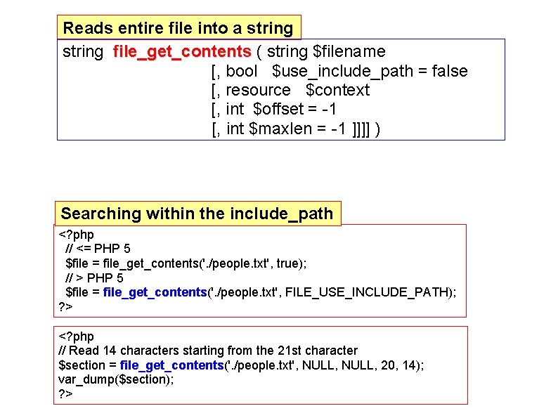 Reads entire file into a string file_get_contents ( string $filename [, bool $use_include_path = Reads entire file into a string file_get_contents ( string $filename [, bool $use_include_path =