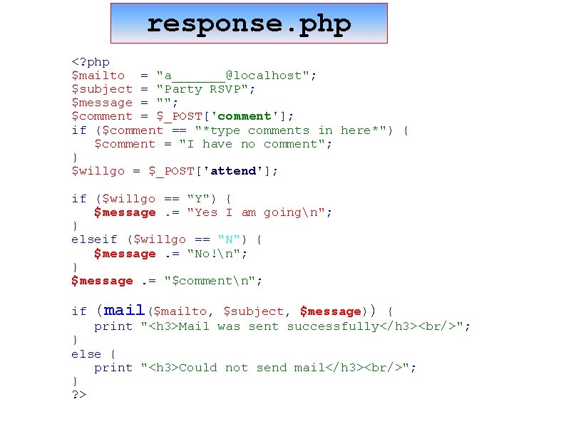 response. php <? php $mailto = "a_______@localhost"; $subject = "Party RSVP"; $message = ""; response. php <? php $mailto = "a_______@localhost"; $subject = "Party RSVP"; $message = "";