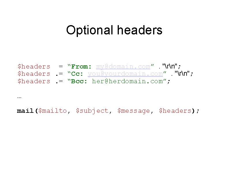 Optional headers $headers = “From: my@domain. com”. "rn"; $headers. = “Cc: you@yourdomain. com”. "rn"; Optional headers $headers = “From: my@domain. com”. "rn"; $headers. = “Cc: you@yourdomain. com”. "rn";