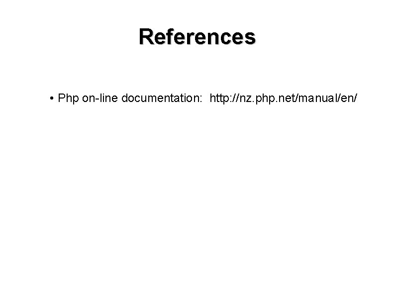 References • Php on-line documentation: http: //nz. php. net/manual/en/ References • Php on-line documentation: http: //nz. php. net/manual/en/