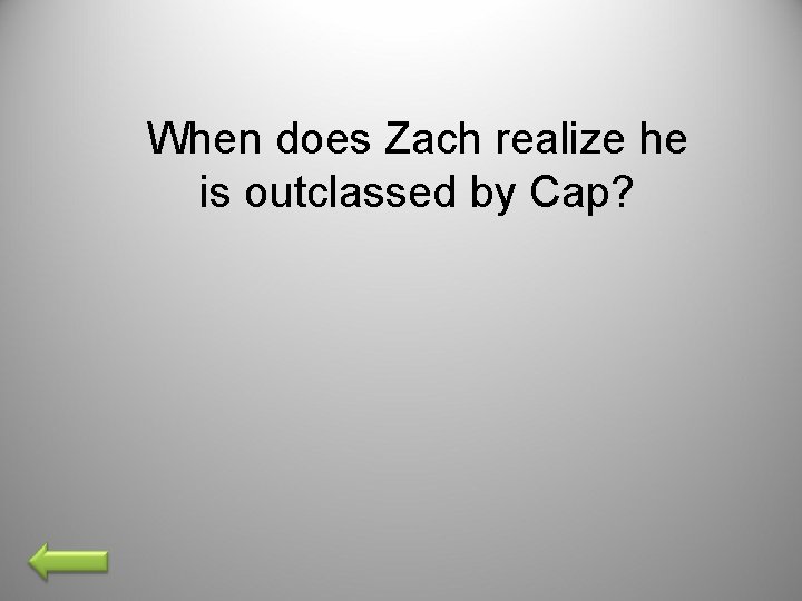 When does Zach realize he is outclassed by Cap? 