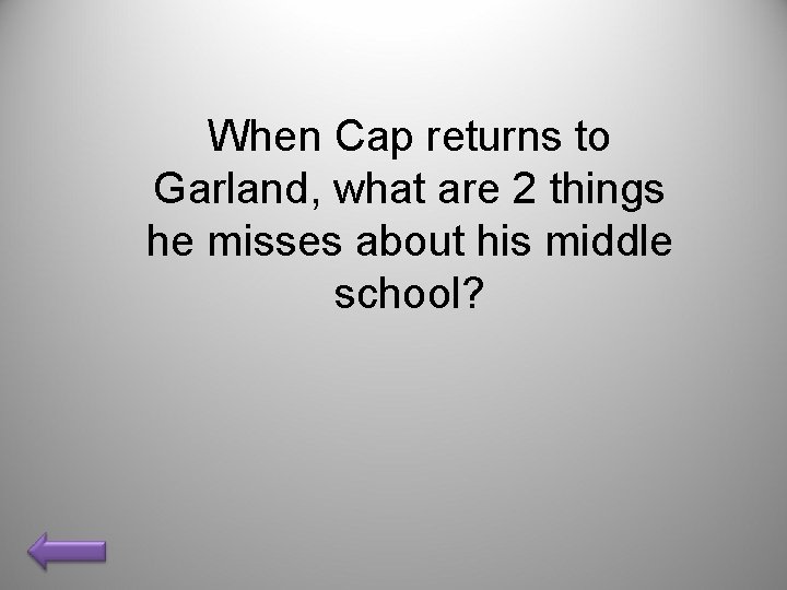 When Cap returns to Garland, what are 2 things he misses about his middle