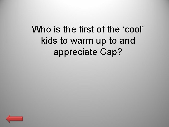 Who is the first of the ‘cool’ kids to warm up to and appreciate