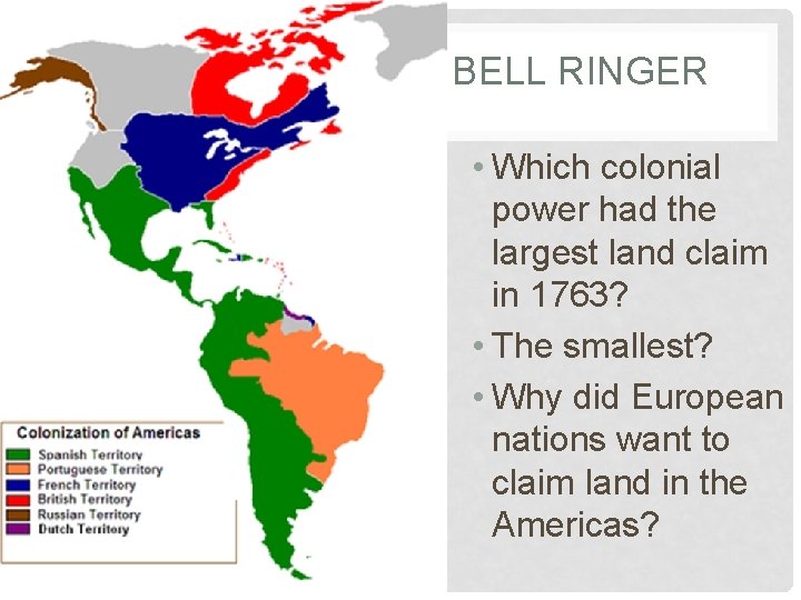 BELL RINGER • Which colonial power had the largest land claim in 1763? •