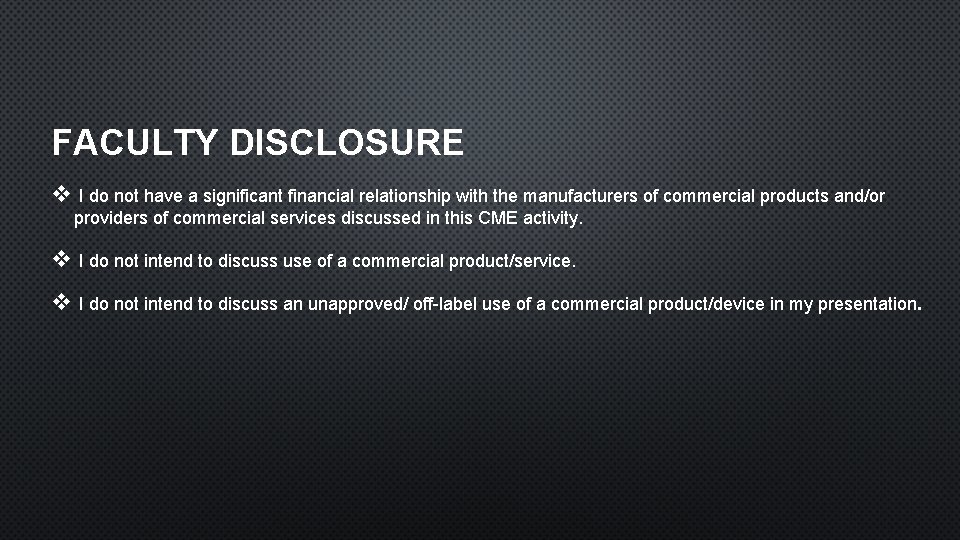 FACULTY DISCLOSURE v I do not have a significant financial relationship with the manufacturers