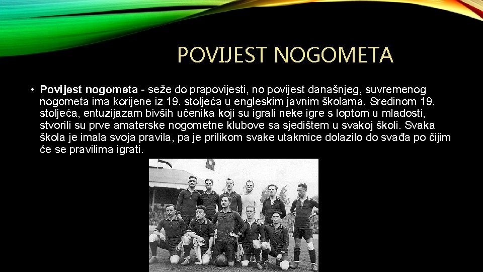 POVIJEST NOGOMETA • Povijest nogometa - seže do prapovijesti, no povijest današnjeg, suvremenog nogometa