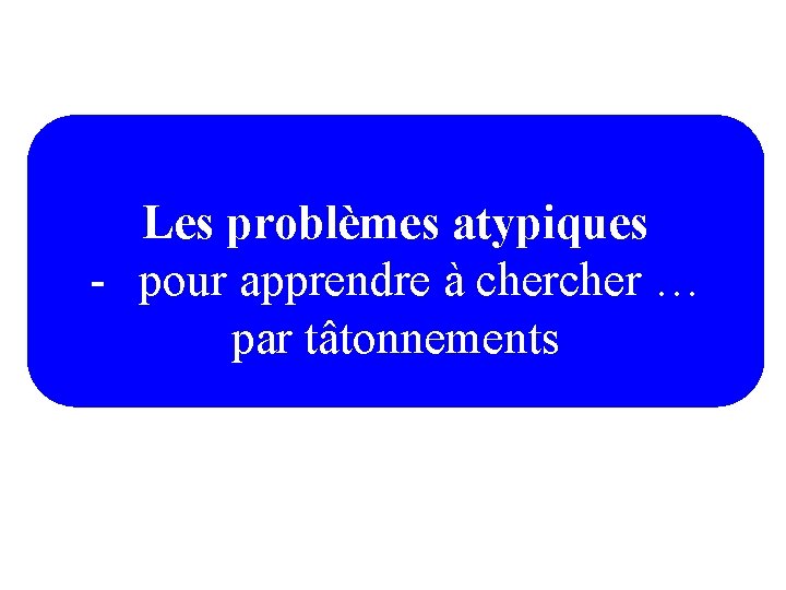 Les problèmes atypiques - pour apprendre à cher … par tâtonnements 