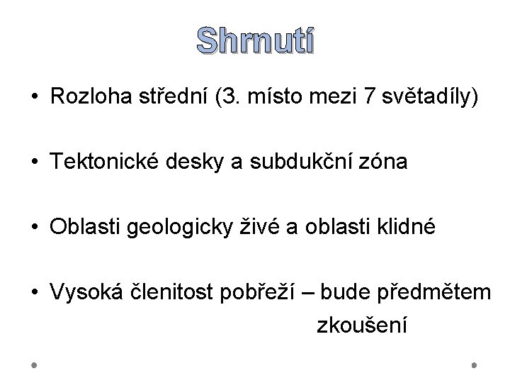 Shrnutí • Rozloha střední (3. místo mezi 7 světadíly) • Tektonické desky a subdukční