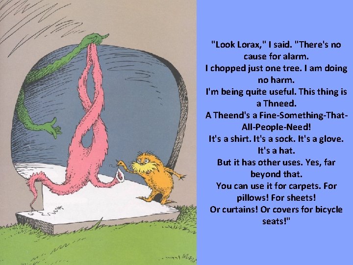 "Look Lorax, " I said. "There's no cause for alarm. I chopped just one