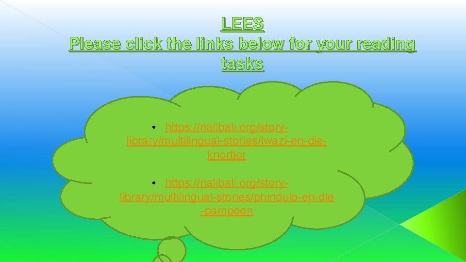 LEES Please click the links below for your reading tasks • https: //nalibali. org/storylibrary/multilingual-stories/lwazi-en-dieknortjor