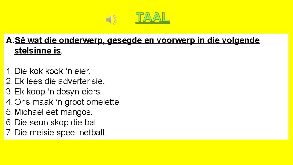 TAAL A. Sê wat die onderwerp, gesegde en voorwerp in die volgende stelsinne is.