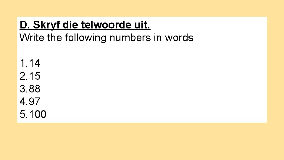 D. Skryf die telwoorde uit. Write the following numbers in words 1. 14 2.