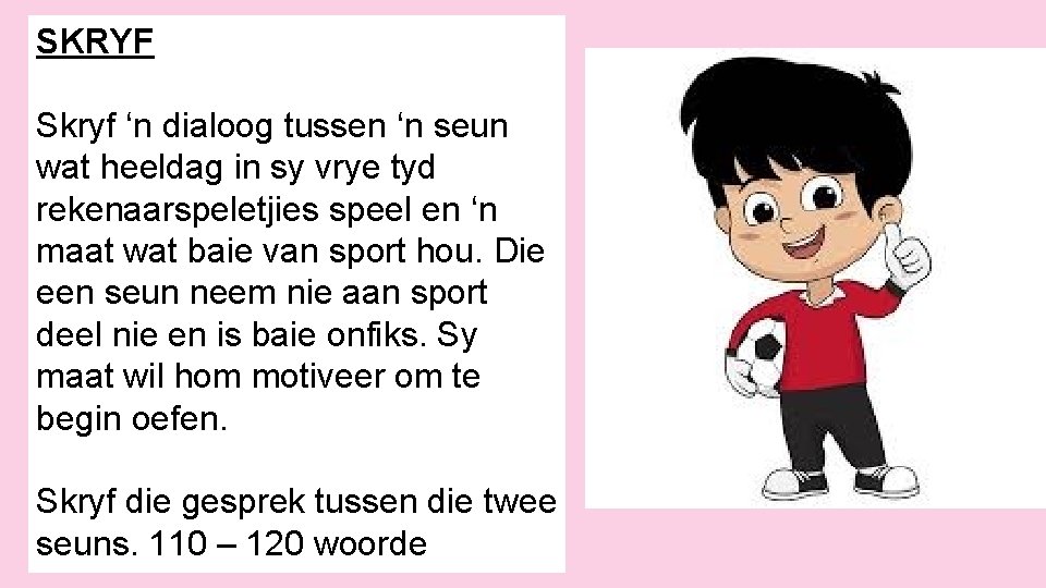 SKRYF Skryf ‘n dialoog tussen ‘n seun wat heeldag in sy vrye tyd rekenaarspeletjies