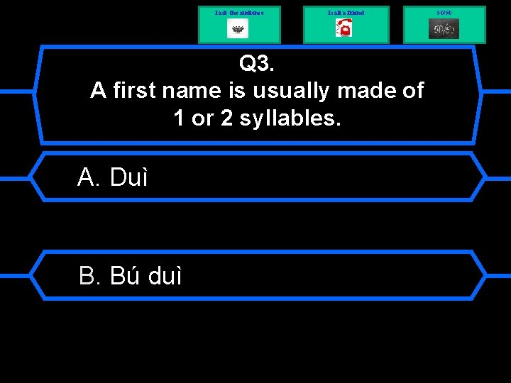 I ask the audience I call a friend Q 3. A first name is