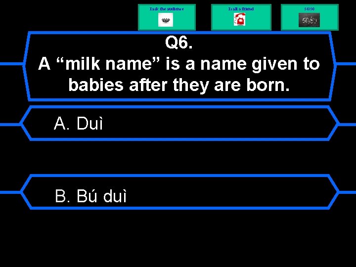 I ask the audience I call a friend 50/50 Q 6. A “milk name”