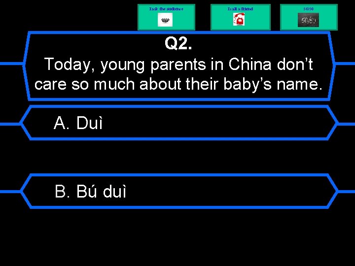 I ask the audience I call a friend 50/50 Q 2. Today, young parents