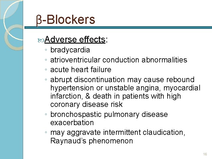 β-Blockers Adverse effects: ◦ ◦ bradycardia atrioventricular conduction abnormalities acute heart failure abrupt discontinuation