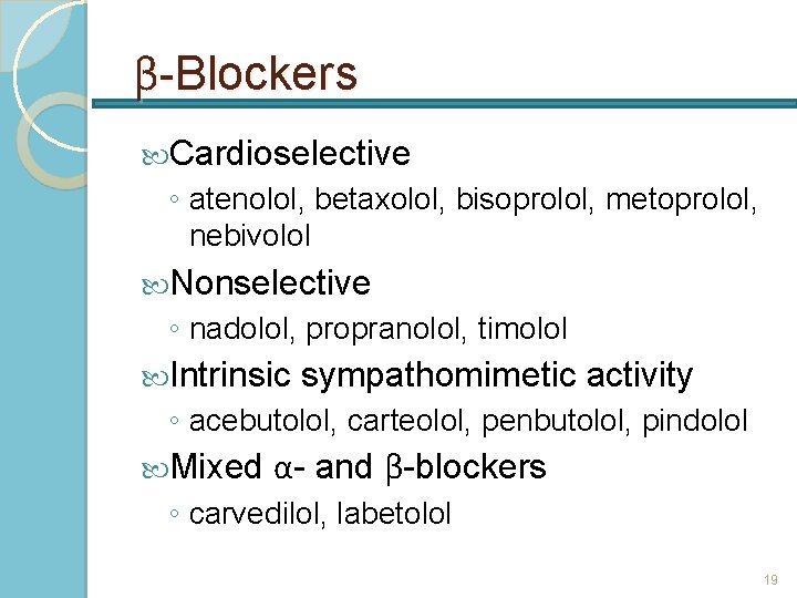 β-Blockers Cardioselective ◦ atenolol, betaxolol, bisoprolol, metoprolol, nebivolol Nonselective ◦ nadolol, propranolol, timolol Intrinsic