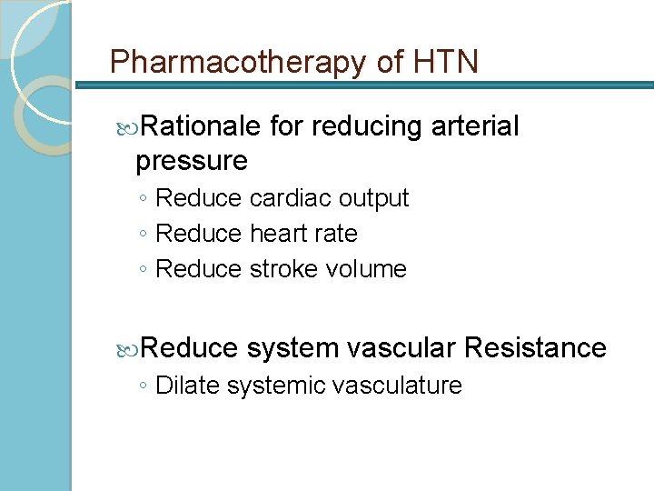 Pharmacotherapy of HTN Rationale for reducing arterial pressure ◦ Reduce cardiac output ◦ Reduce