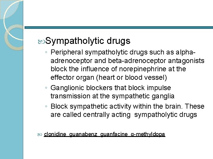  Sympatholytic drugs ◦ Peripheral sympatholytic drugs such as alphaadrenoceptor and beta-adrenoceptor antagonists block