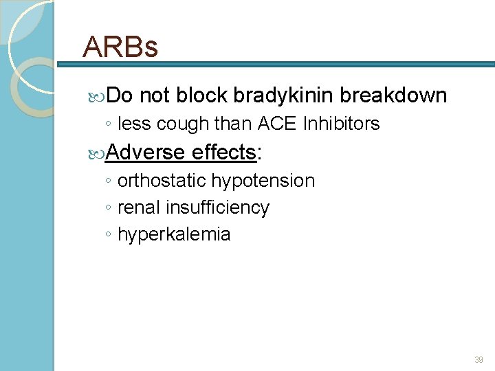 ARBs Do not block bradykinin breakdown ◦ less cough than ACE Inhibitors Adverse effects: