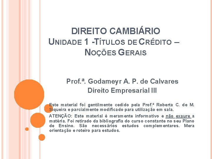 DIREITO CAMBIÁRIO UNIDADE 1 -TÍTULOS DE CRÉDITO – NOÇÕES GERAIS Prof. ª. Godameyr A.