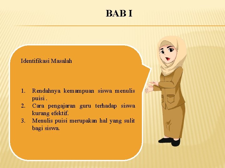 BAB I Identifikasi Masalah 1. 2. 3. Rendahnya kemampuan siswa menulis puisi. Cara pengajaran