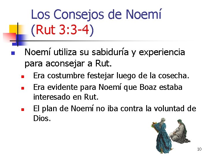 Los Consejos de Noemí (Rut 3: 3 -4) Noemí utiliza su sabiduría y experiencia