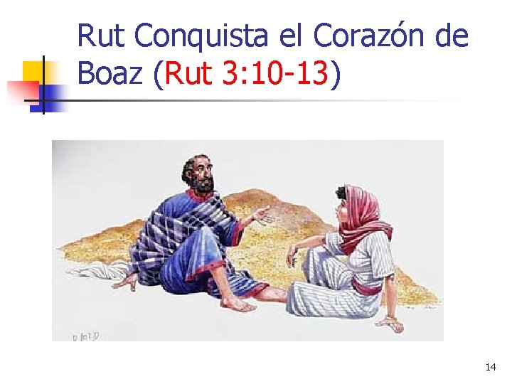 Rut Conquista el Corazón de Boaz (Rut 3: 10 -13) 14 