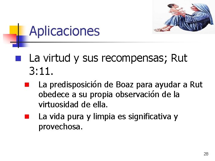 Aplicaciones n La virtud y sus recompensas; Rut 3: 11. n n La predisposición