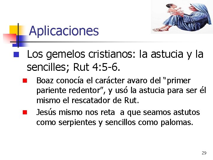 Aplicaciones n Los gemelos cristianos: la astucia y la sencilles; Rut 4: 5 -6.